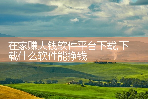 在家赚大钱软件平台下载